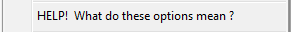 10. HELP!  What do these options mean ?